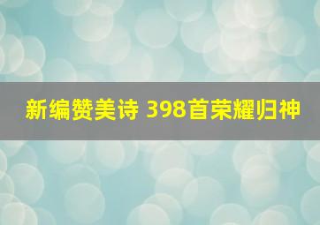 新编赞美诗 398首荣耀归神